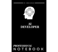 Professional Notebook for AI Developers: Writing Journal and Daily Notes for busy AI developers and systems designers