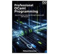 Professional OCaml Programming: How to Engineer Industrial-Strength Systems with OCaml
