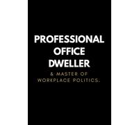 Professional Office Dweller & Master Of Worklplace Politics.: Funny Corporate Notebook for Coworkers, Blank Lined Journal, White Collar Humorous Office Gift, Sarcastic Coworker Appreciation Present