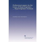 Professional papers by the Corps of Royal Engineers ... Royal Engineers Institute: Volume 13
