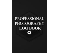 Professional Photography Log Book: Photo Session Log & Editing Workflow Checklist -Track Clients, Locations, Equipment, and Post-Processing Steps
