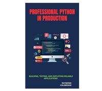 Professional Python in Production: Building, Testing, and Deploying Reliable Applications