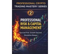 Professional Risk & Capital Management: Survival First. Growth Second. Discipline Always. (Professional Crypto Trading Mastery Series)