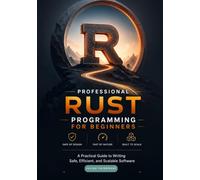Professional Rust Programming for Beginners: A Practical Guide to Writing Safe, Efficient, and Scalable Software (The Rust Systems Programming Series)