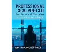 Professional Scalping 3.0: Precision and Discipline: Turn trading into your freedom