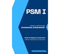 Professional Scrum Master I (PSM I): Guide complet de préparation pour réussir la certification PSM 1 Scrum.org