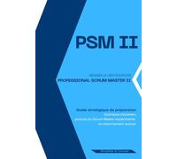 Professional Scrum Master II (PSM II): Guide avancé pour maîtriser la posture Scrum Master et réussir la certification PSM 2