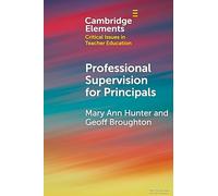Professional Supervision for Principals: A Primer for Emerging Practice (Elements in Critical Issues in Teacher Education)