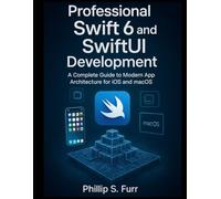 Professional Swift 6 and SwiftUI Development: A Complete Guide to Modern App Architecture for iOS and macOS (Scalable Code Patterns)