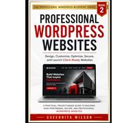 Professional WordPress Websites: Design, Customize, Optimize, Secure, and Launch Client-Ready Websites: 2 (The Professional WordPress Blueprint Series)