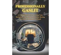 Professionally Gaslit: A Coloring Journal for Surviving Toxic Workplaces, Bad Management & the Meeting That Should Have Been an Email