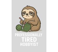 Professionally Tired Hobbyist - Dot Grid Notebook: Cute Sloth Crochet Journal for Creative Ideas, Projects & Everyday Notes (A5, 150 Pages)