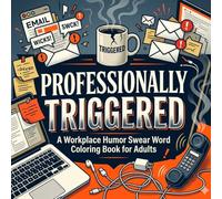 Professionally Triggered: Swear Word Coloring Book for Adults | Hilarious Office Humor, Sarcastic Workplace Stress Relief Designs & Sweary Phrases for Burnt-Out Employees | Funny Coworker Gag Gift