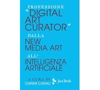 Professione «Digital Art Curator». Dalla new media art all'Intelligenza Artificiale (Arte)