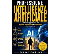 PROFESSIONE INTELLIGENZA ARTIFICIALE: Le nuove opportunità per lavorare, guadagnare e reinventarsi nell’era dell’AI