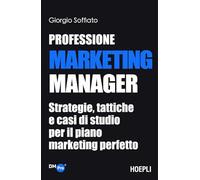 Professione Marketing Manager. Strategie, tattiche e casi di studio per il piano marketing perfetto (Digital Marketing Pro)