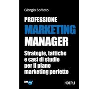Professione Marketing Manager. Strategie, tattiche e casi di studio per il piano marketing perfetto (Digital Marketing Pro)
