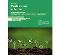 Professione scienze. Scienze integrate. Fisica, Chimica, Biologia, Scienze della Terra. Per le Scuole superiori