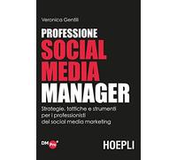 Professione social media manager. Strategie, tattiche e strumenti per i professionisti del social media marketing (Digital Marketing Pro)