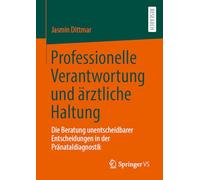 Professionelle Verantwortung und ärztliche Haltung: Die Beratung unentscheidbarer Entscheidungen in der Pränataldiagnostik