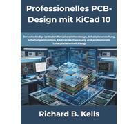 Professionelles PCB-Design mit KiCad 10: Der vollständige Leitfaden für Leiterplattendesign, Schaltplanerstellung, Schaltungssimulation, Elektronikentwicklung und professionelle Leiterplattenentwickl