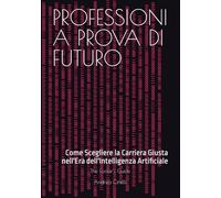 PROFESSIONI A PROVA DI FUTURO: Come Scegliere la Carriera Giusta nell'Era dell'Intelligenza Artificiale (The Fooler's Guide)
