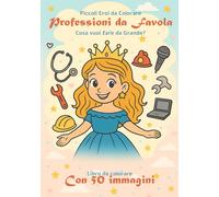 Professioni da Favola: Cosa vuoi fare da Grande? (Piccoli Eroi da Colorare)