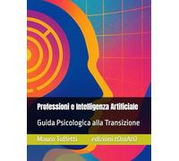 Professioni e Intelligenza Artificiale: Guida Psicologica alla Transizione