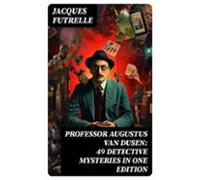 Professor Augustus Van Dusen: 49 Detective Mysteries In One Edition (e