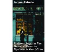 Professor Augustus Van Dusen: 49 Detective Mysteries In One Edition (e