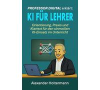 PROFESSOR DIGITAL erklärt: KI für Lehrer: Wie künstliche Intelligenz den Unterricht inspiriert und Schüler wirklich erreicht