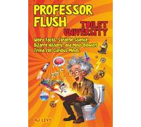 Professor Flush: Toilet University: Weird Facts, Strange Science, Bizarre History, and Mind-Blowing Trivia for Curious Minds