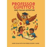 Professor Gufetto’s First Italian Adventure Learn Italian with fun words, colors & games!: A playful beginner’s guide to Italian for kids aged 4-8 - full of colors, vocabulary, and surprises!