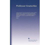 Professor Knatschke: selected works of the great German scholar and his daughter Elsa, collected and illustrated by Hansi [pseud.] and faithfully tr. ... D., with an introduction by Abbé E. Wetterlé