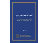 Professor Knatschke: selected works of the great German scholar and of his daughter Elsa