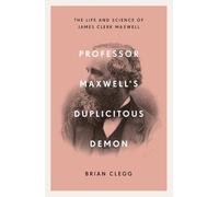 Professor Maxwell’s Duplicitous Demon: The Life and Science of James Clerk Maxwell