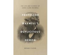 Professor Maxwell’s Duplicitous Demon: The Life and Science of James Clerk Maxwell