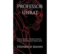 Professor Unrat: The Blue Angel - Heinrich Mann's Tale of Obsession and Moral Ruin