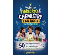 Professor Wacky’s Chemistry Lab Book for Kids Ages 8-12: 50 Mind-Blowing Experiments, Science Challenges, Fun Facts, and Lab Activities Using Everyday Household Ingredients