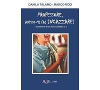 Professore, adesso mi fai incazzare!: Cronologia di un anno scolastico e...