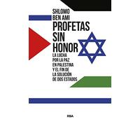 Profetas sin honor: La lucha por la paz en Palestina y el fin de la solución de dos estados (Ensayo y Biografía)