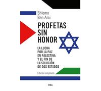Profetas sin honor: La lucha por la paz en Palestina y el fin de la solución de dos estados (Ensayo y Biografía)