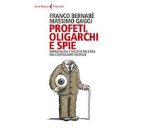 Profeti, oligarchi e spie. Democrazia e società nell’era del capitalismo digitale (Serie bianca)