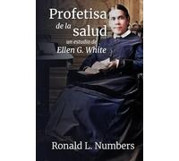 Profetisa de la salud: Un estudio de Ellen G. White