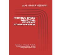 PROFIBUS BASED INDUSTRIAL ETHERNET COMMUNICATION: Architecture • Protocols • VxWorks Implementation Master & Slave Design with Source Code