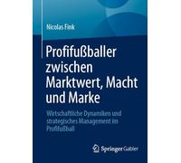 Profifußballer zwischen Marktwert, Macht und Marke: Wirtschaftliche Dynamiken und strategisches Management im Profifußball