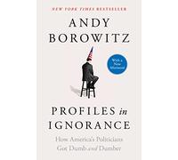 Profiles in Ignorance: How America's Politicians Got Dumb and Dumber