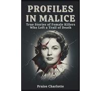 Profiles in Malice: True Stories of Female Killers Who Left a Trail of Death
