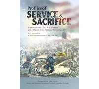 Profiles of Service and Sacrifice: Representative Civil War Soldiers and Officials from Pittsfield Township, MI (Footprints in Time Series: History ... Locations of Pittsfield Township, Michigan)