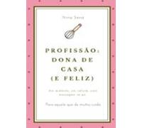 Profissão: Dona De Casa E Feliz (ebook)